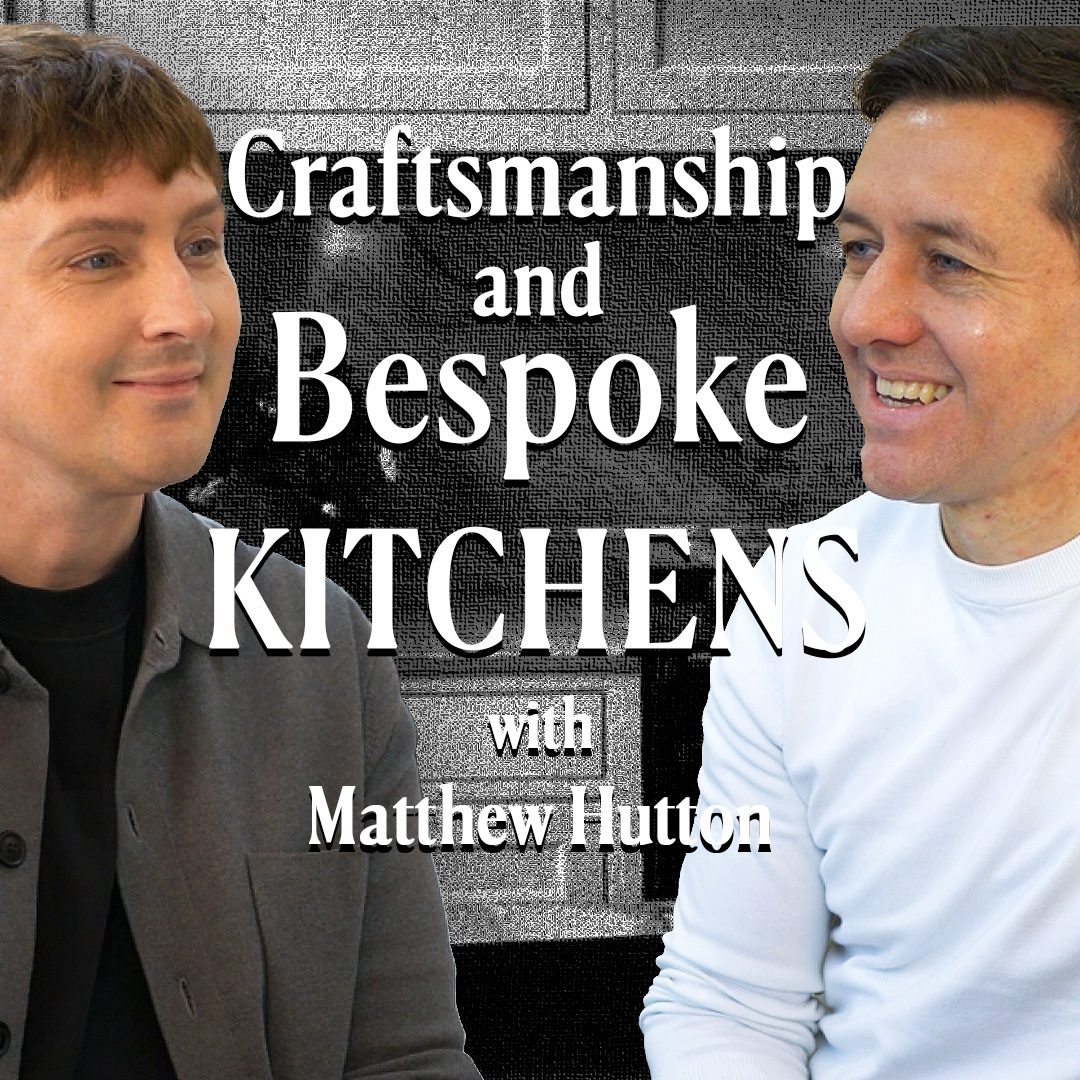 E04. Design That Lasts: Craftsmanship, Flow & Bespoke In-Frame Kitchens with Matthew Hutton